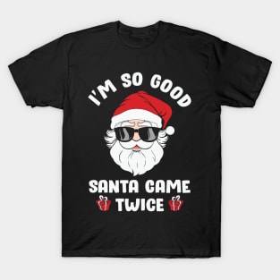I'm so Good Santa Came Twice on Christmas T-Shirt